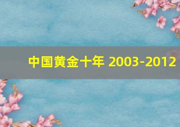 中国黄金十年 2003-2012